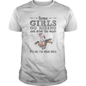 Some Girls Go Riding Donkey And Drink Too Much Its Me Im Some Girls Shirt